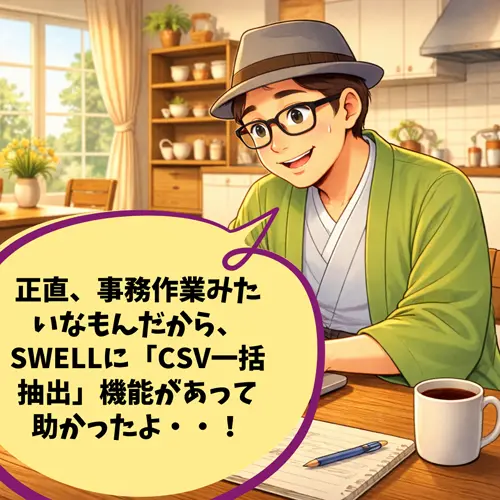 正直、「事務作業みたいなもんだから、SWELLに「CSV一括抽出」機能があって助かったよ・・！」って思っているところ…。