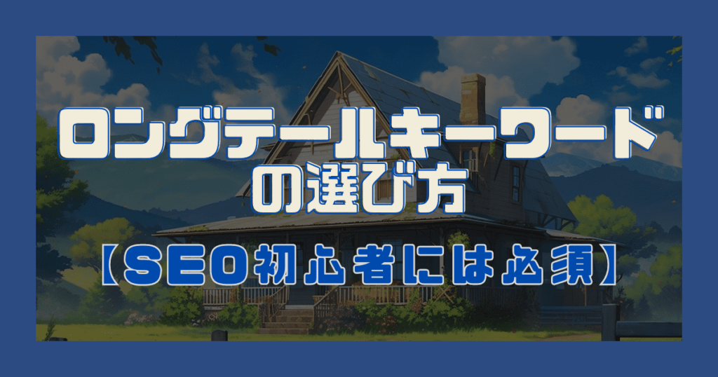 ロングテールキーワードの選び方【SEO初心者には必須】