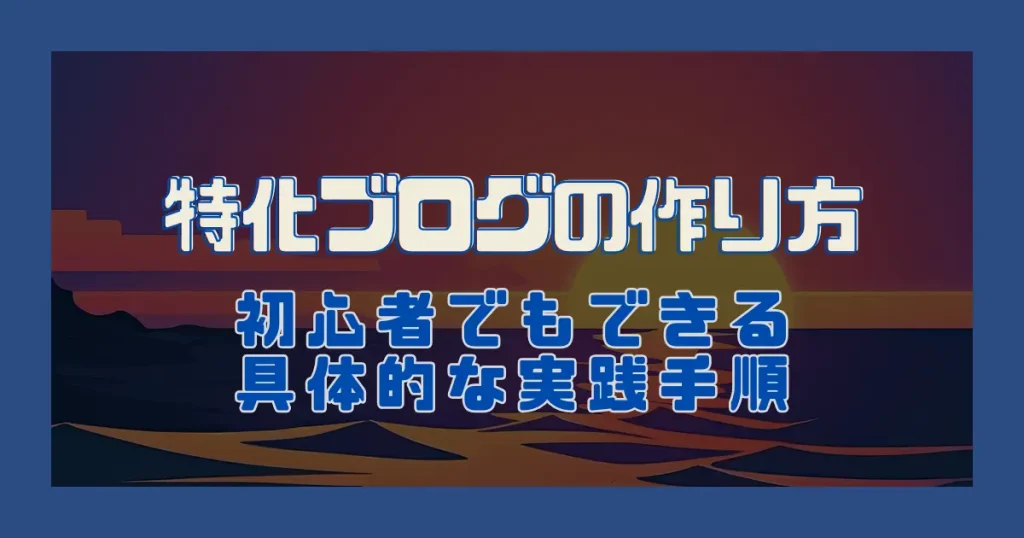 特化ブログの作り方｜初心者でもできる具体的な実践手順