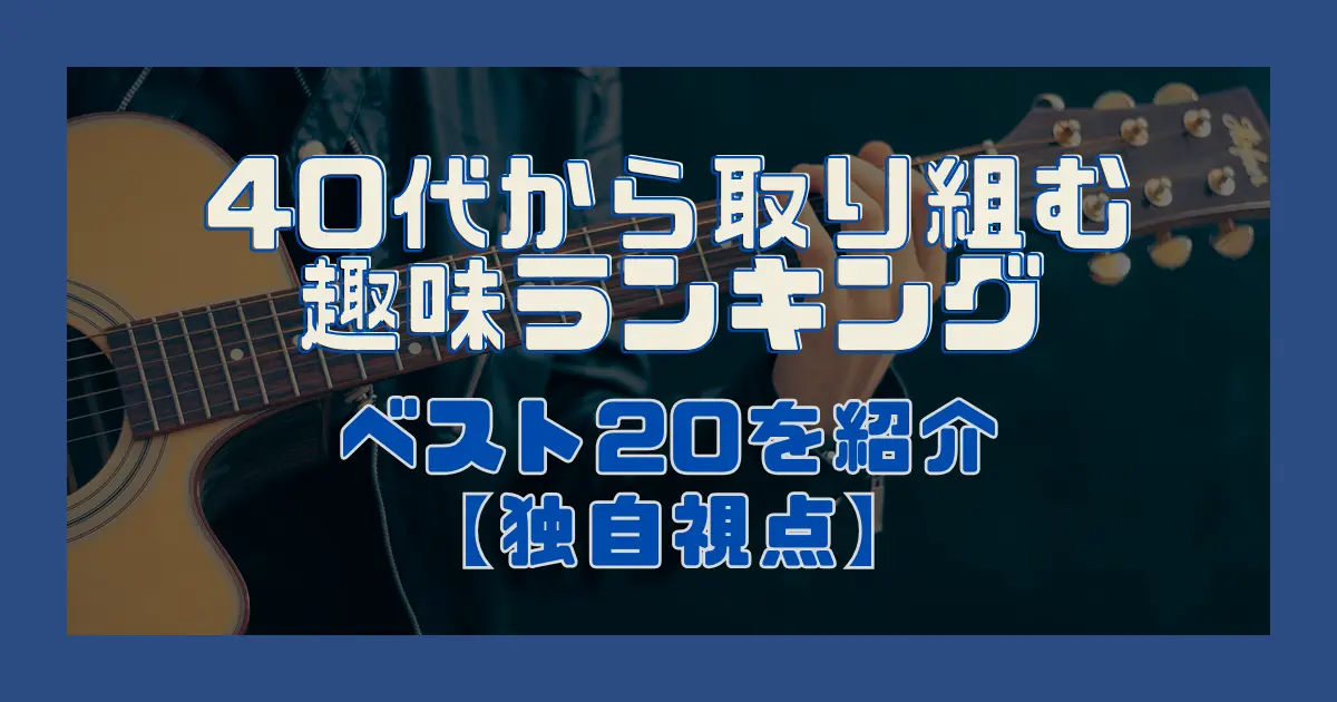 40代から取り組む趣味ランキング、ベスト20を紹介【独自視点】