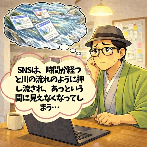 SNSは、時間が経つと川の流れのように押し流され、あっという間に見えなくなってしまう…と感じているところ!