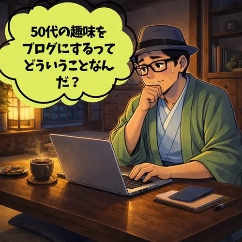「50代の趣味をブログにするってどういうこと」って、疑問を持っているところ…。