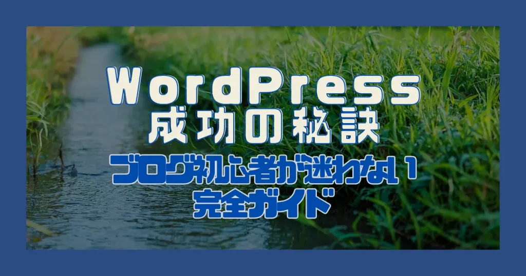 WordPress成功の秘訣｜ブログ初心者が迷わない完全ガイド