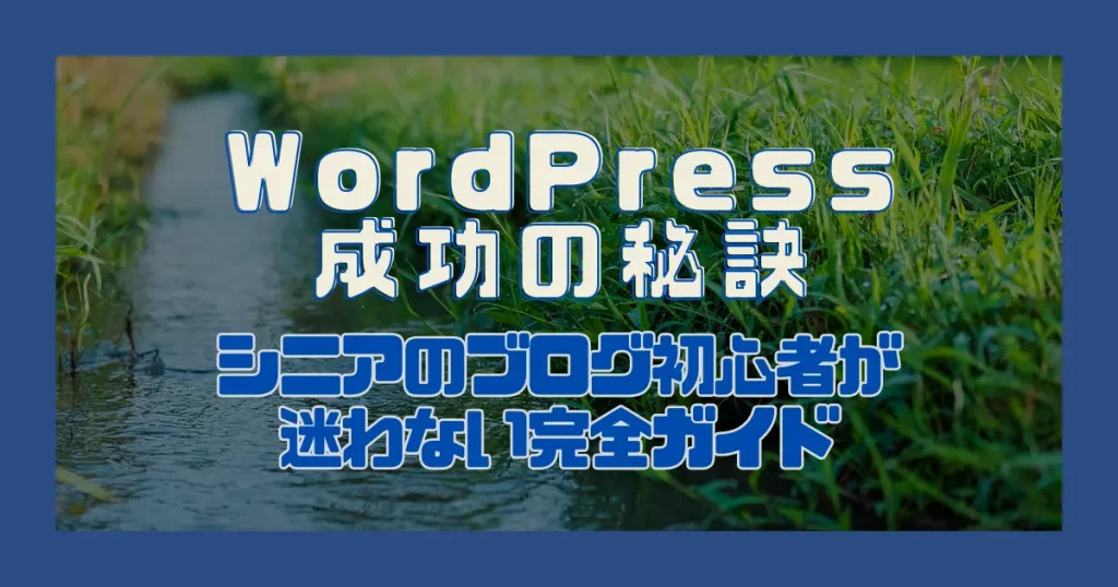 WordPress成功の秘訣｜シニアのブログ初心者が迷わない完全ガイド