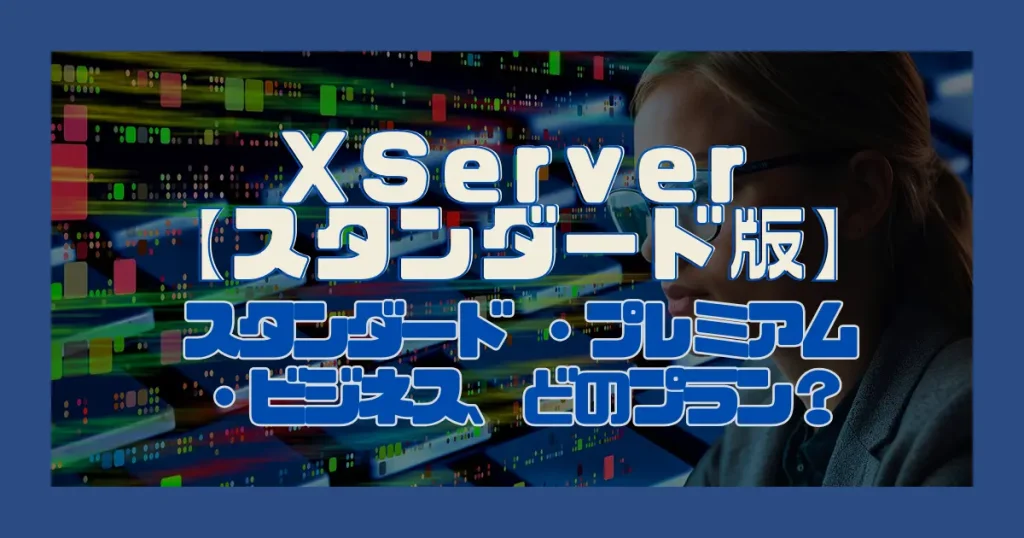 XServer【スタンダード版】｜スタンダード ・プレミアム ・ビジネス、どのプラン？