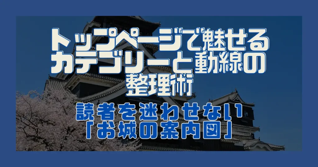 読者を迷わせない「お城の案内図」｜トップページで魅せるカテゴリーと動線の整理術