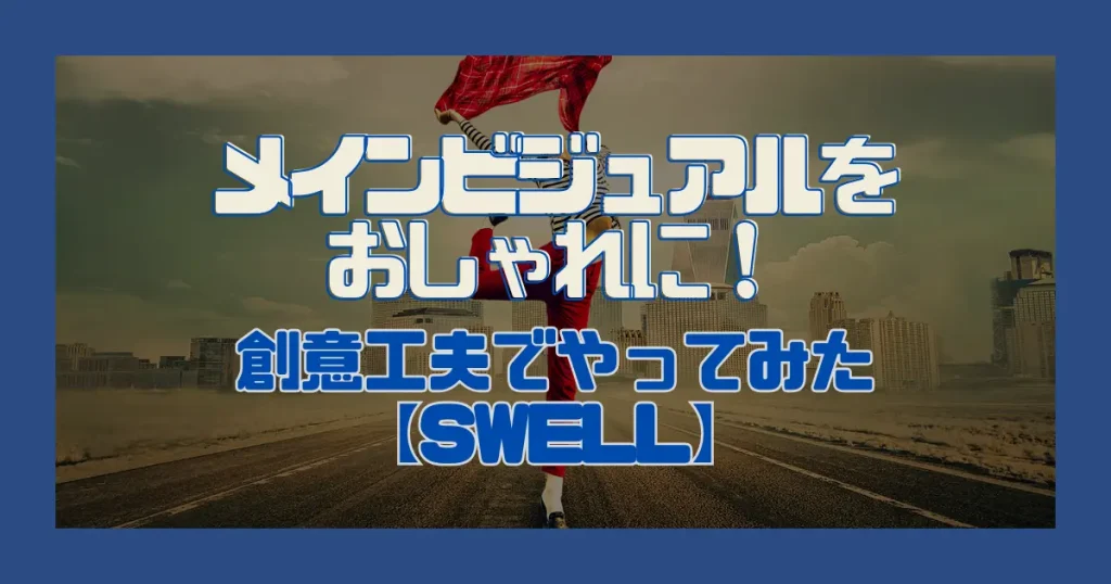 メインビジュアルをおしゃれに！創意工夫でやってみた【SWELL】